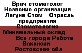 Врач-стоматолог › Название организации ­ Лагуна-Стом › Отрасль предприятия ­ Стоматология › Минимальный оклад ­ 50 000 - Все города Работа » Вакансии   . Ростовская обл.,Донецк г.